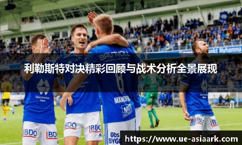 利勒斯特对决精彩回顾与战术分析全景展现