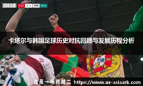 卡塔尔与韩国足球历史对抗回顾与发展历程分析