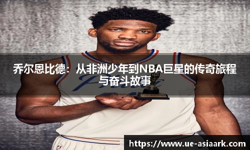 乔尔恩比德：从非洲少年到NBA巨星的传奇旅程与奋斗故事