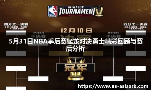 5月31日NBA季后赛猛龙对决勇士精彩回顾与赛后分析